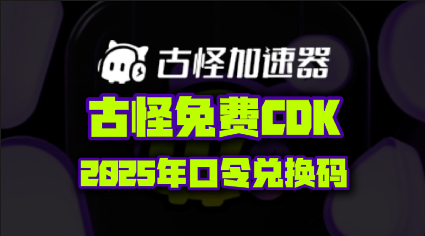 古怪加速器2025年最新口令码！古怪兑换码CDK！人手一份！