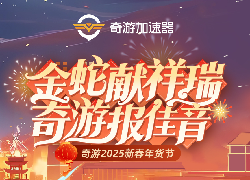奇游加速器新春年货节盛大开启！两年卡限时返场！超多福利等你拿！