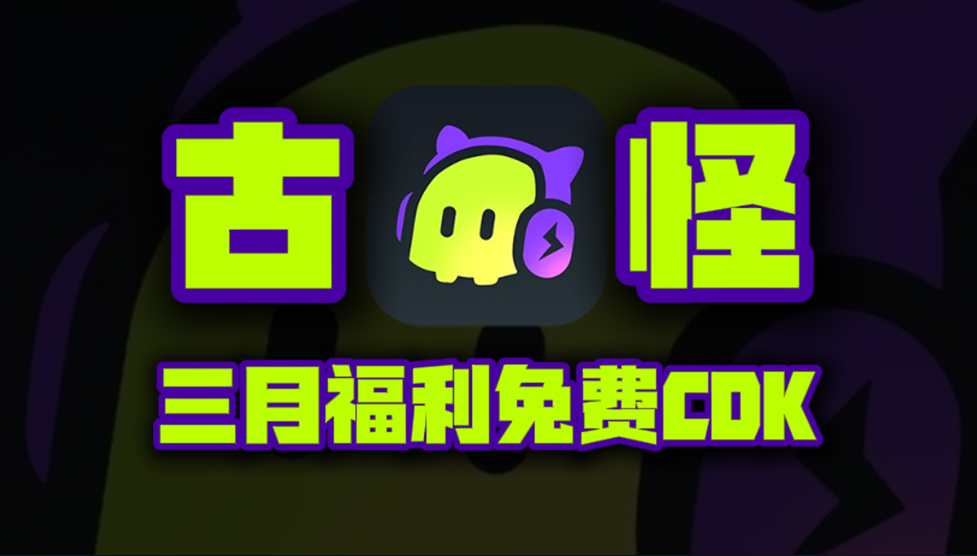 三月古怪加速器口令码！新老用户专享CDK兑换，周卡月卡等你来领！