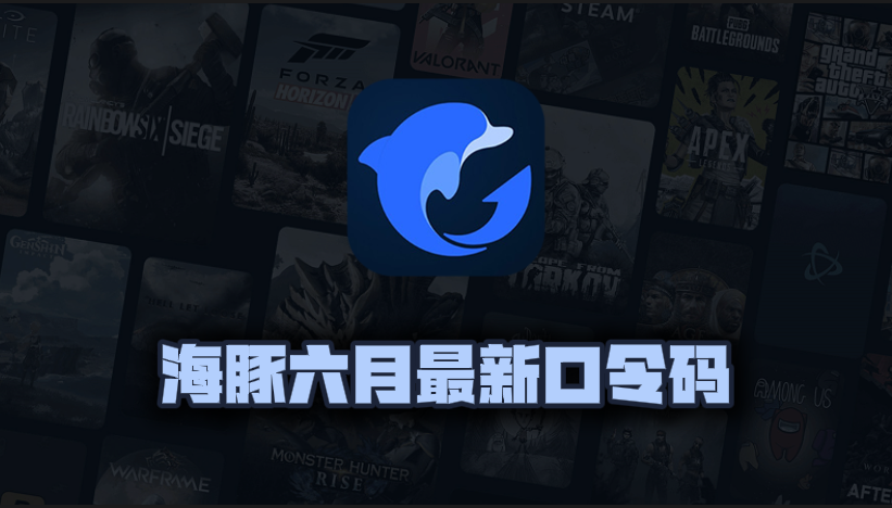6月最新海豚加速器口令码出炉，专享周卡月卡CDK畅享加速快感！