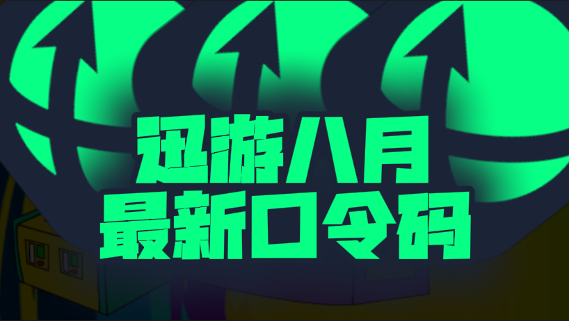 八月速看迅游加速器兑换码+CDK全曝光，嗨翻暑期！