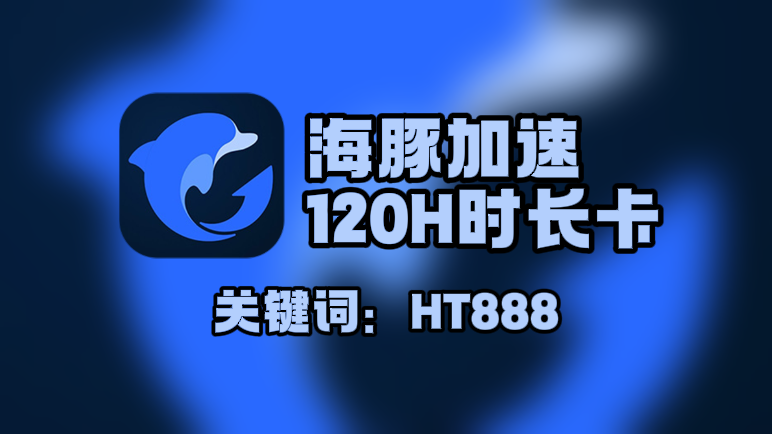 海豚加速器口令在哪领?一键兑换120H免费时长! 海豚加速器口令在哪领?一键兑换120H免费时长!