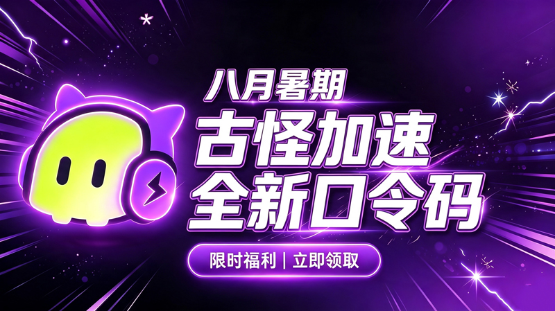 八月暑期古怪加速器兑换码CDK整理｜免费领取时长