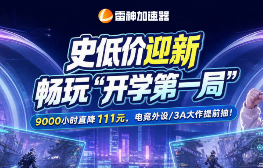 开学开黑不卡顿!雷神加速器返校史低福利限时冲刺! 开学开黑不卡顿!雷神加速器返校史低福利限时冲刺!