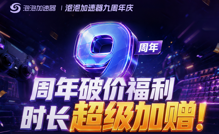 泡泡加速器9周年狂欢季 | 周年破价福利,时长超级加赠! 泡泡加速器9周年狂欢季 | 周年破价福利,时长超级加赠!